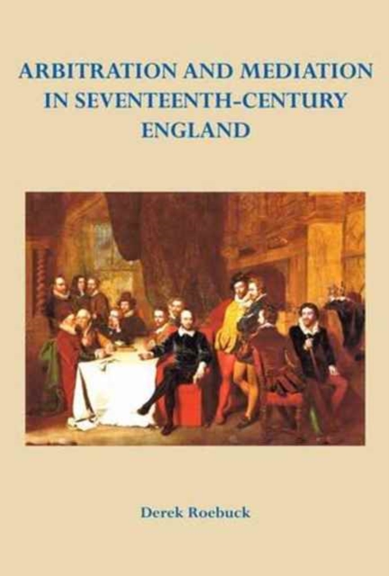Arbitration and Mediation in Seventeenth-Century England, Hardback Book
