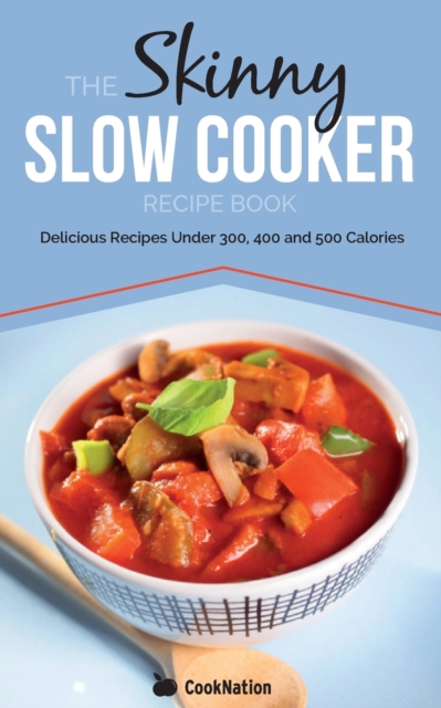 The Skinny Slow Cooker Recipe Book : Delicious Recipes Under 300, 400 and 500 Calories, Paperback / softback Book