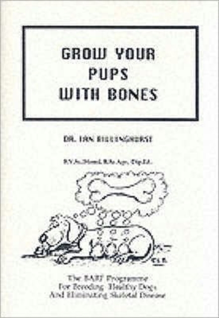 Grow Your Pups with Bones : BARF Programme for Breeding Healthy Dogs and Eliminating Skeletal Disease, Paperback / softback Book