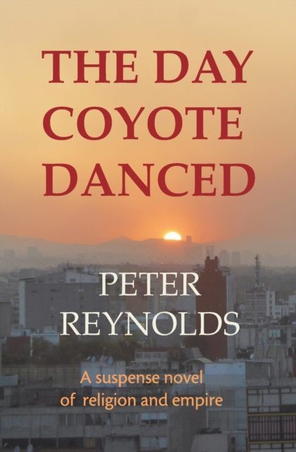 The Day Coyote Danced : A Suspense Novel of Religion and Empire, Paperback / softback Book
