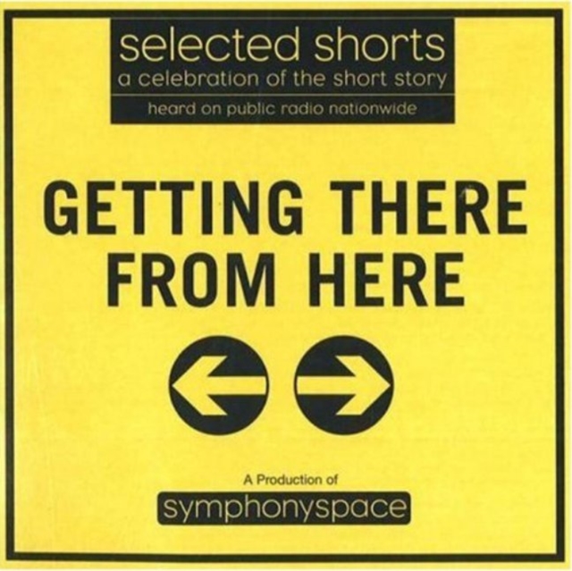 Selected Shorts: Getting There from Here : A Celebration of the Short Story, CD-Audio Book