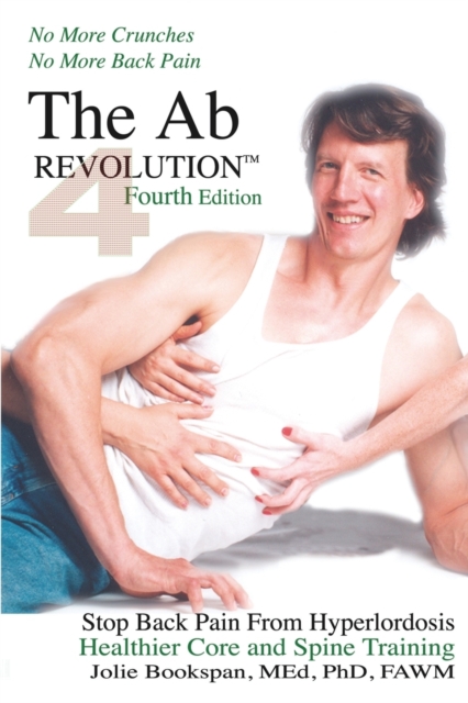 The Ab Revolution Fourth Edition - No More Crunches No More Back Pain, Paperback / softback Book