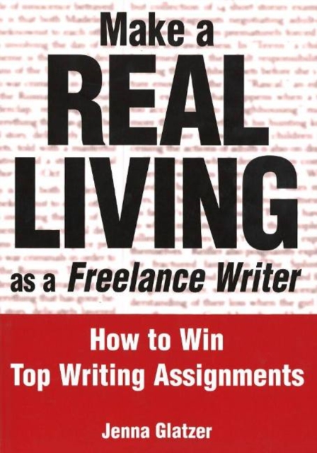 Make a Real Living as a Freelance Writer : How to Win Top Writing Assignments, Paperback Book