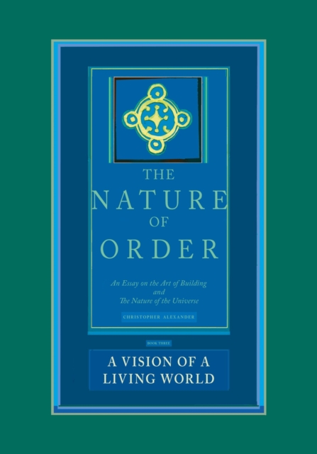 A Vision of a Living World: The Nature of Order, Book 3 : An Essay of the Art of Building and the Nature of the Universe, Hardback Book