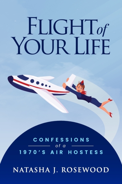Flight of Your Life : Confessions of a 1970s Air Hostess, Paperback / softback Book