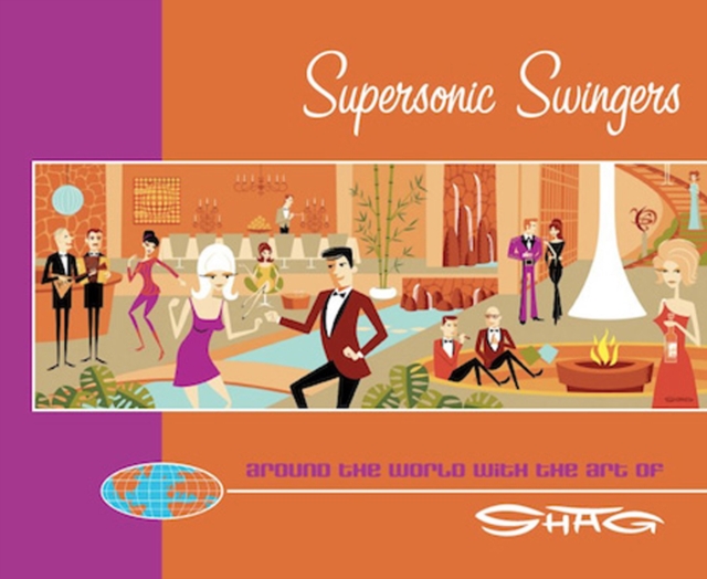 Supersonic Swingers : Around the World with the Art of Shag, Paperback / softback Book