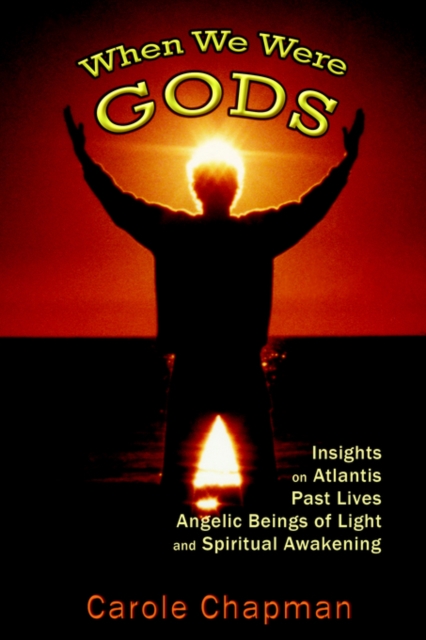 When We Were Gods : Insights on Atlantis, Past Lives, Angelic Beings of Light and Spiritual Awakening, Paperback / softback Book