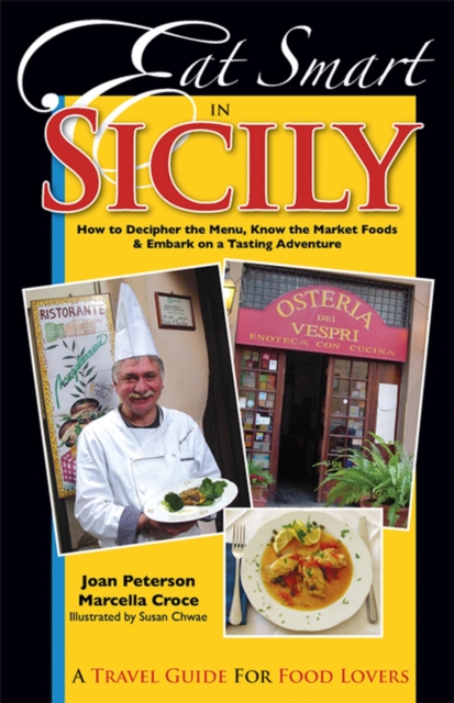 Eat Smart in Sicily : How to Decipher the Menu, Know the Market Foods and Embark on a Tasting Adventure, Paperback / softback Book