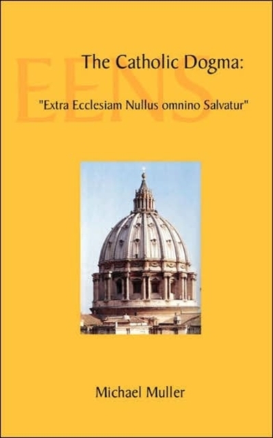 The Catholic Dogma : "Extra Ecclesiam Nullus Omnino Salvatur", Paperback / softback Book