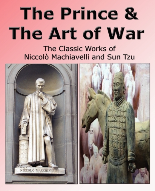 The Prince & The Art of War - The Classic Works of Niccolo Machiavelli and Sun Tzu, Paperback / softback Book