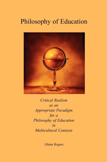 Philosophy of Education : Critical Realism as an Appropriate Paradigm for a Philosophy of Education in Multicultural Contexts, Paperback / softback Book