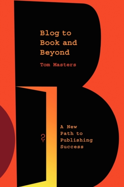 Blog to Book & Beyond : A New Path to Publishing Success, Paperback / softback Book