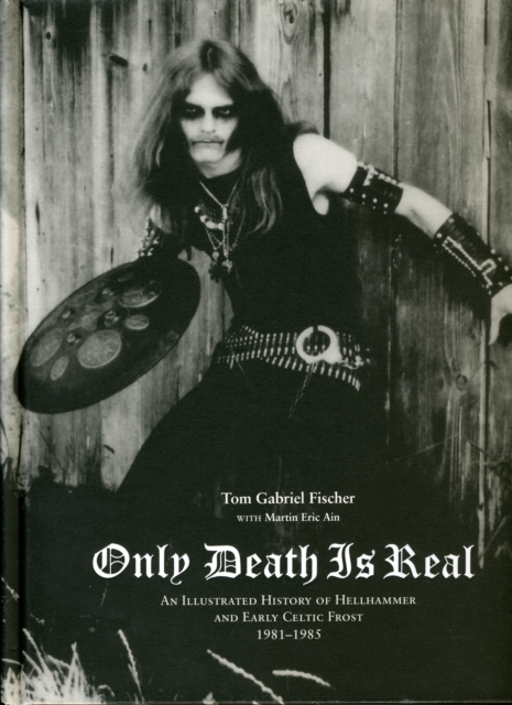 Only Death Is Real : An Illustrated History of Hellhammer and Early Celtic Frost, Hardback Book