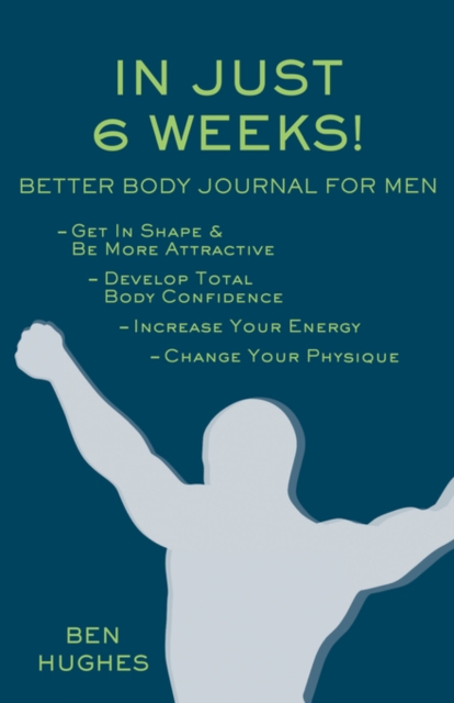 In Just 6 Weeks! Better Body Journal For Men, Paperback / softback Book