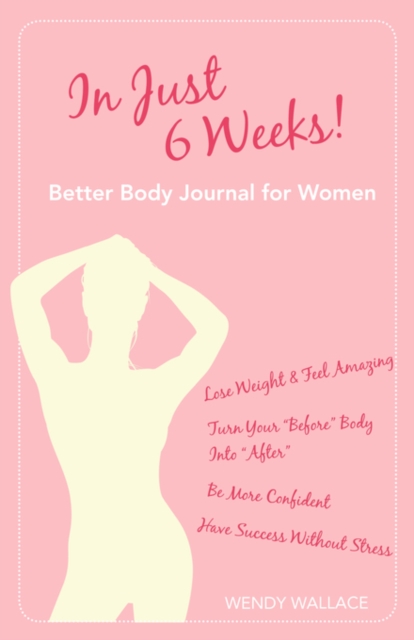 In Just 6 Weeks! Better Body Journal For Women, Paperback / softback Book