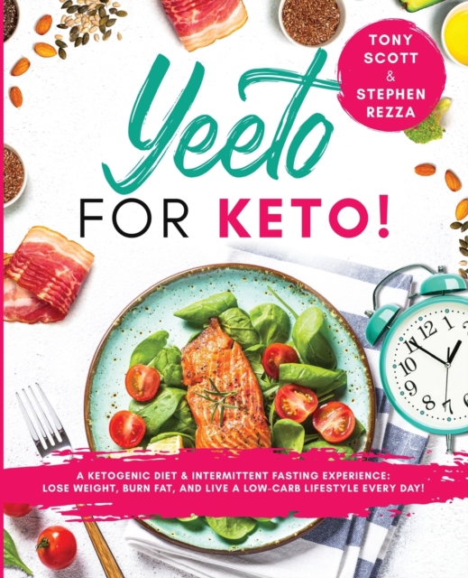 Yeeto For Keto : A Ketogenic Diet & Intermittent Fasting Experience: Lose Weight, Burn Fat and Live A Low-Carb Life Everyday, Paperback / softback Book