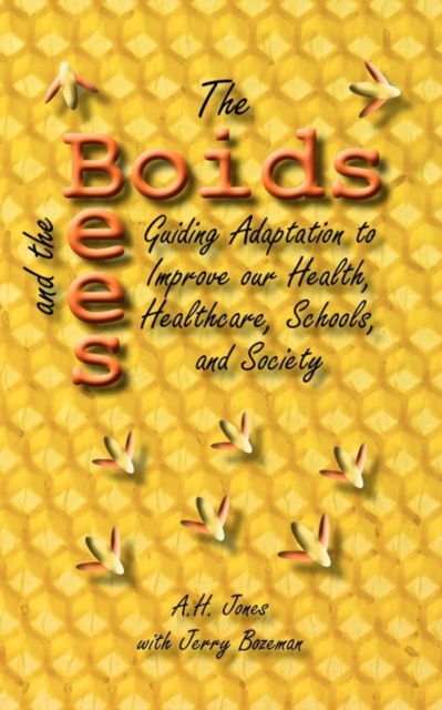 The Boids and the Bees : Guiding Adaptation to Improve Our Health, Healthcare, Schools, and Society,  Book
