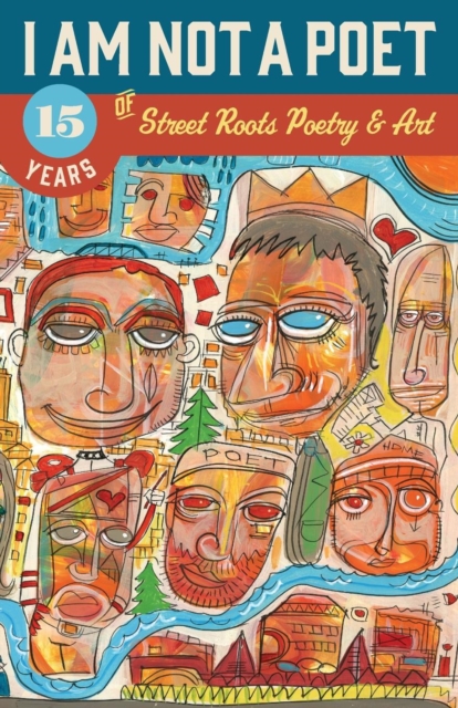 I Am Not a Poet : 15 Years of Street Roots Poetry & Art, Paperback / softback Book