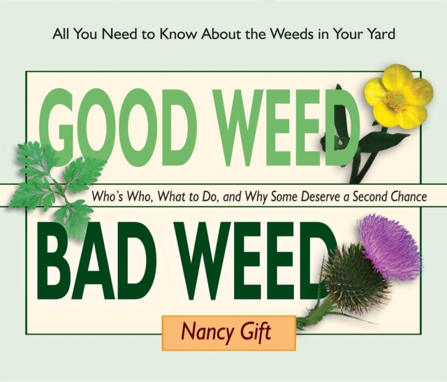 Good Weed Bad Weed : Who's Who, What to Do, and Why Some Deserve a Second Chance (All You Need to Know About the Weeds in Your Yard), Spiral bound Book