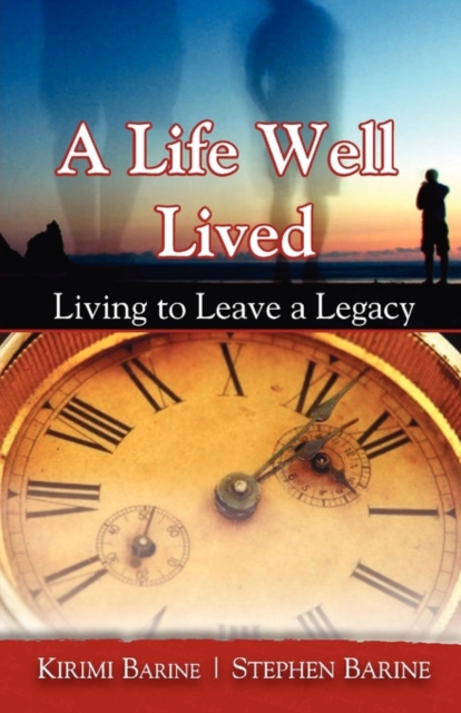 A Life Well Lived : Living to Leave a Legacy, Paperback / softback Book