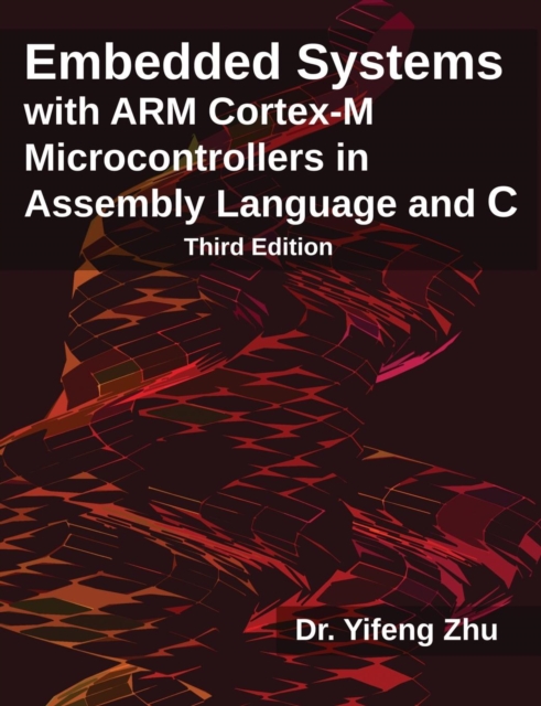 Embedded Systems with Arm Cortex-M Microcontrollers in Assembly Language and C : Third Edition, Paperback / softback Book