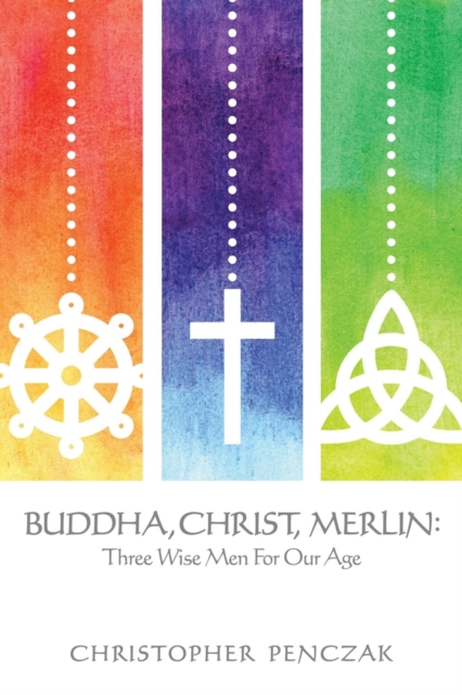 Buddha, Christ, Merlin : Three Wise Men for Our Age, Paperback / softback Book