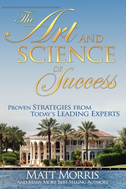 The Art and Science of Success, Proven Strategies from Today's Leading Experts, Paperback / softback Book