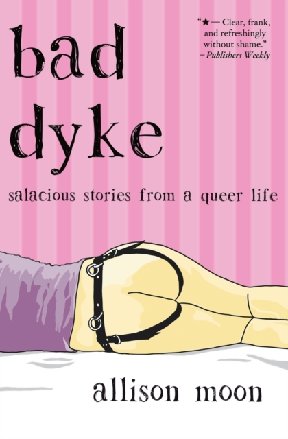 Bad Dyke : Salacious Stories from a Queer Life, Paperback / softback Book