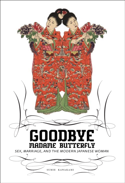 Goodbye Madame Butterfly : Sex, Marriage and the Modern Japanese Woman, EPUB eBook