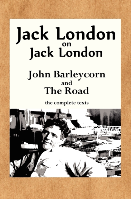 Jack London on Jack London : John Barleycorn and The Road, Paperback / softback Book