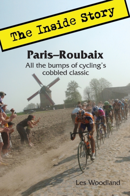 Paris-Roubaix, The Inside Story : All the Bumps of Cycling's Cobbled Classic, Paperback / softback Book