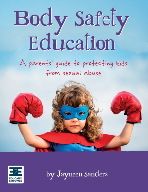 Body Safety Education : A parents' guide to protecting kids from sexual abuse, Paperback / softback Book
