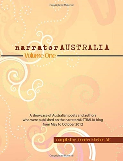 narratorAUSTRALIA Volume One : A showcase of Australian poets and authors who were published on the narratorAUSTRALIA blog from May to October 2012, Paperback / softback Book