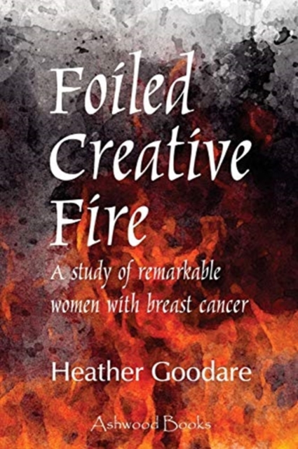 Foiled Creative Fire : A study of remarkable women with breast cancer, Paperback / softback Book