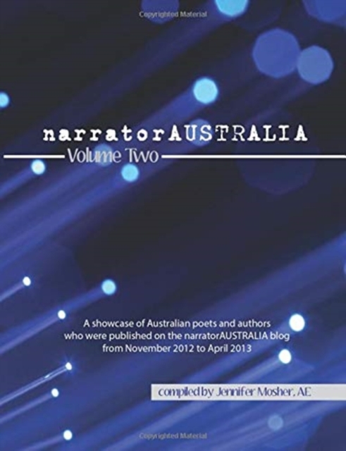 narratorAUSTRALIA Volume Two : A showcase of Australian poets and authors who were published on the narratorAUSTRALIA blog from November 2012 to April 2013, Paperback / softback Book