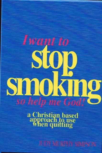 I Want to Stop Smoking...So Help Me God! : A Christian-Based Approach to Use When Quitting, Paperback / softback Book