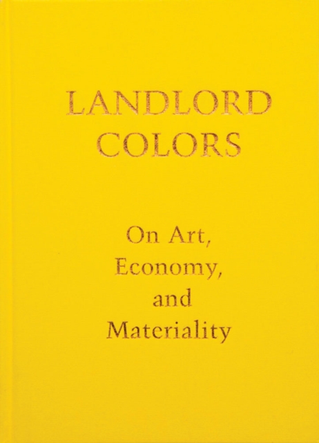 Landlord Colors : On Art, Economy, and Materiality, Hardback Book
