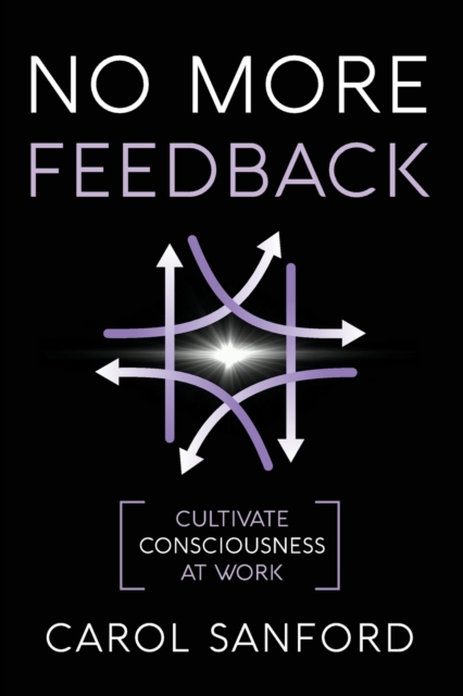 No More Feedback : Cultivate Consciousness at Work, Paperback / softback Book