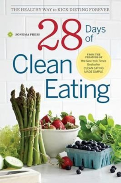 28 Days of Clean Eating : The Healthy Way to Kick Dieting Forever, Paperback / softback Book