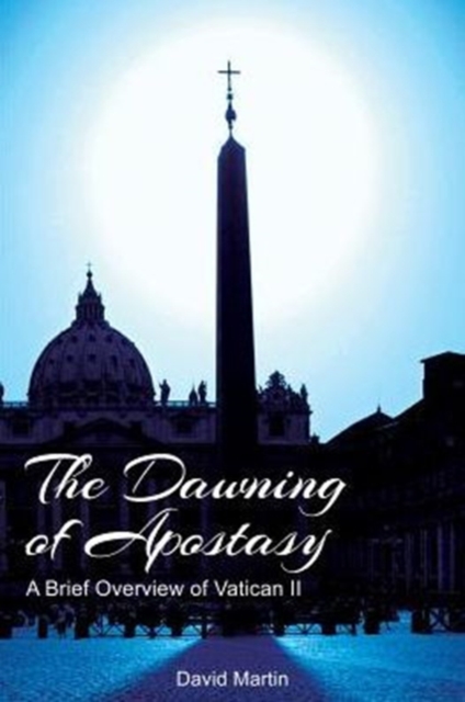 The Dawning of Apostasy : A Brief Overview of Vatican II, Paperback / softback Book