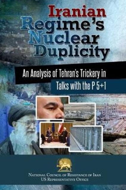 Iranian Regime's Nuclear Duplicity : An Analysis of Tehran's Trickery in Talks with the P 5+1, Paperback / softback Book