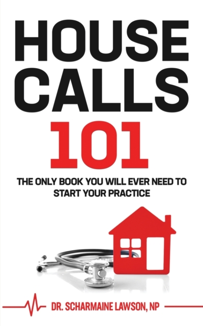 Housecalls 101 : The Only Book You Will Ever Need To Start Your Housecall Practice, Paperback / softback Book