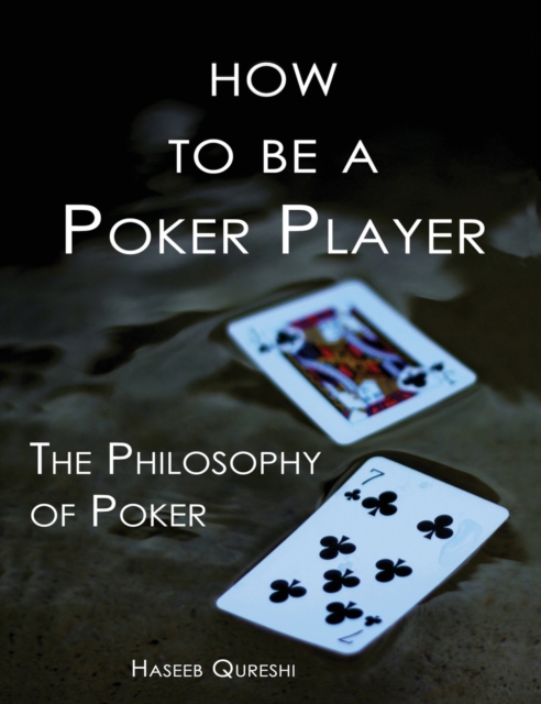 How to Be a Poker Player : The Philosophy of Poker, Hardback Book