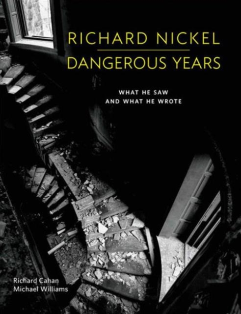 Richard Nickel Dangerous Years : What He Saw and What He Wrote, Hardback Book