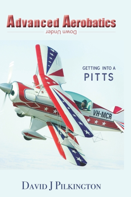 Advanced Aerobatics Down Under : Getting Into A Pitts, Paperback / softback Book