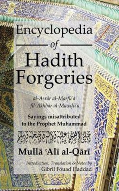 Encyclopedia of Hadith Forgeries: al-Asrar al-Marfu'a fil-Akhbar al-Mawdu'a : Sayings Misattributed to the Prophet Muhammad, Hardback Book