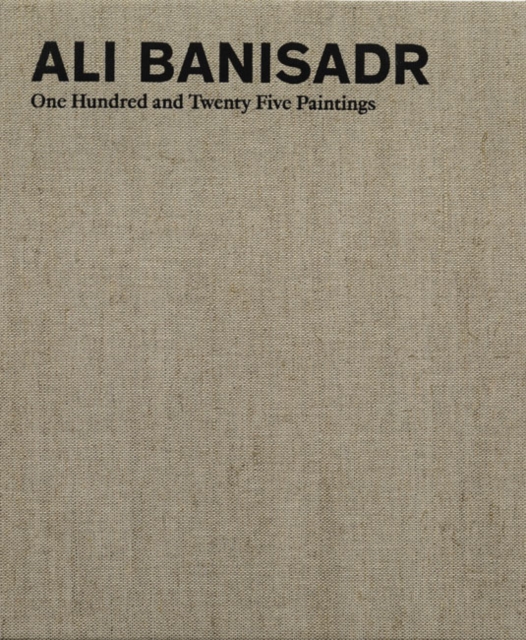 Ali Banisadr : One Hundred and Twenty Five Paintings, Hardback Book