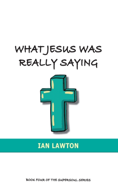 What Jesus Was Really Saying : How We Turned His Teachings Upside Down, Paperback / softback Book