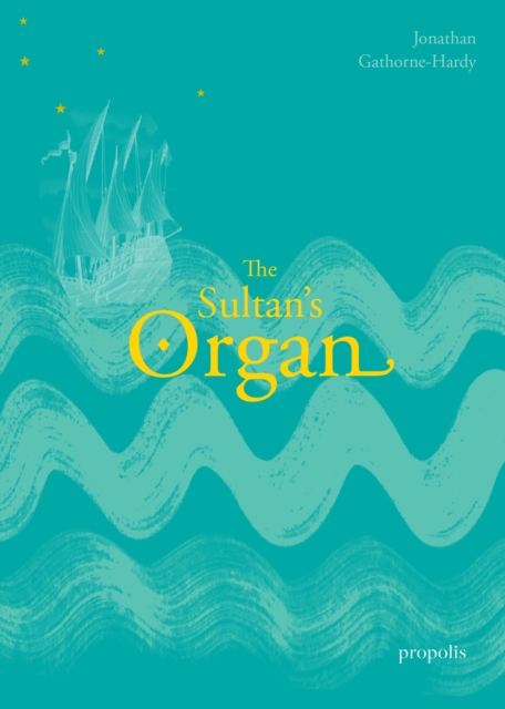 The Sultan's Organ : The Epic Voyage of Thomas Dallam to Constantinople in 1599 and His Extraordinary Time in the Palace and Harem of the Ottoman Sultan, Paperback / softback Book