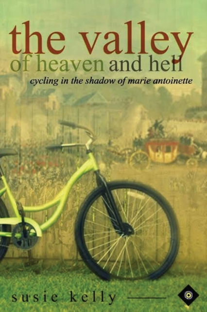 The Valley of Heaven and Hell: Cycling in the Shadow of Marie Antoinette, Paperback / softback Book
